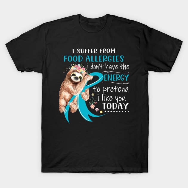 I Suffer From Food Allergies I Don't Have The Energy To Pretend I Like You Today Support Food Allergies Warrior Gifts T-Shirt by ThePassion99